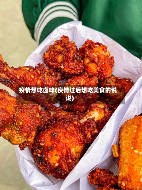 疫情想吃卤味(疫情过后想吃美食的说说)