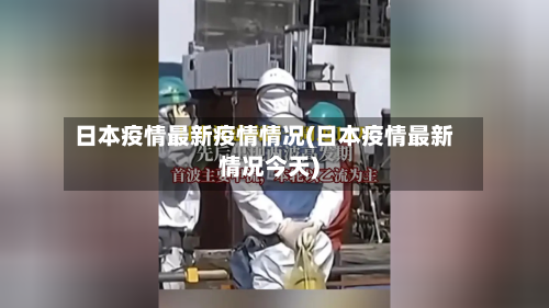 日本疫情最新疫情情况(日本疫情最新情况今天)