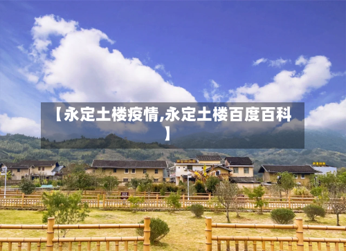 【永定土楼疫情,永定土楼百度百科】